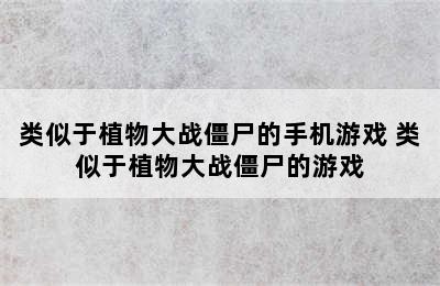 类似于植物大战僵尸的手机游戏 类似于植物大战僵尸的游戏